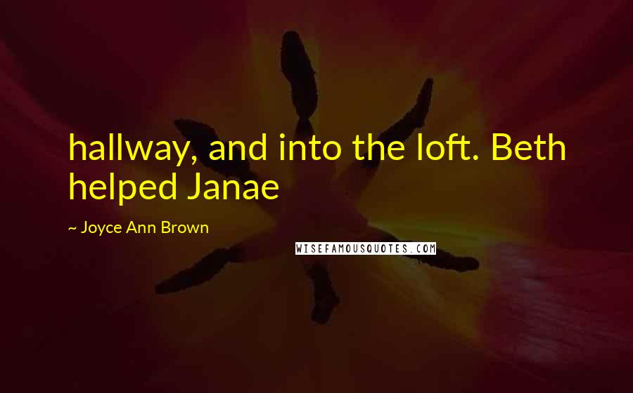 Joyce Ann Brown Quotes: hallway, and into the loft. Beth helped Janae