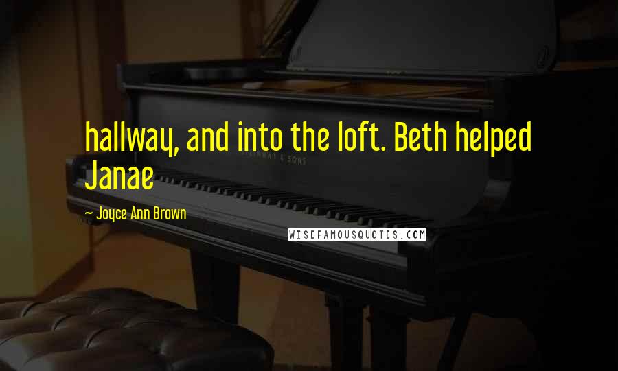 Joyce Ann Brown Quotes: hallway, and into the loft. Beth helped Janae