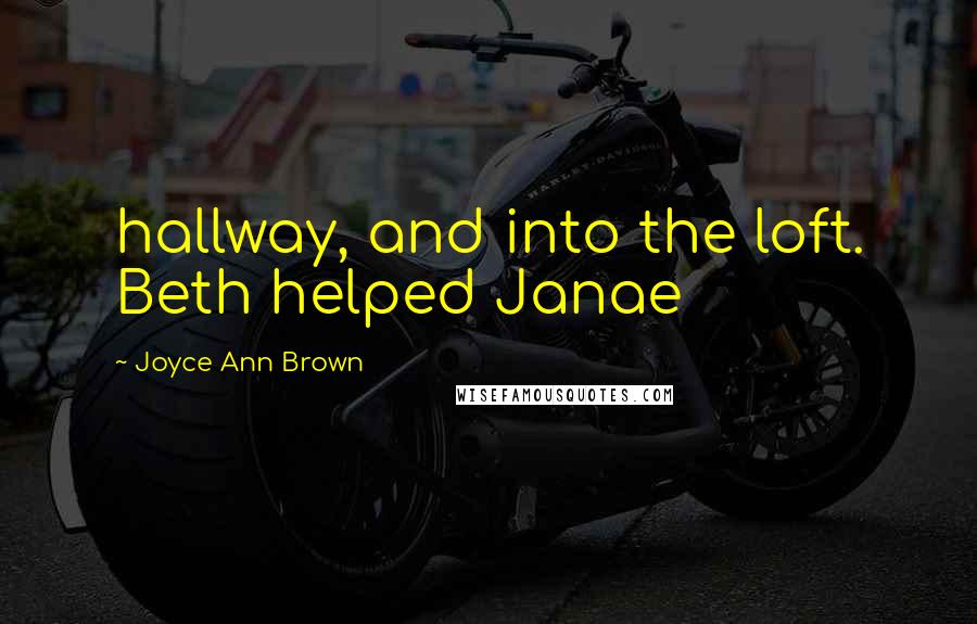 Joyce Ann Brown Quotes: hallway, and into the loft. Beth helped Janae