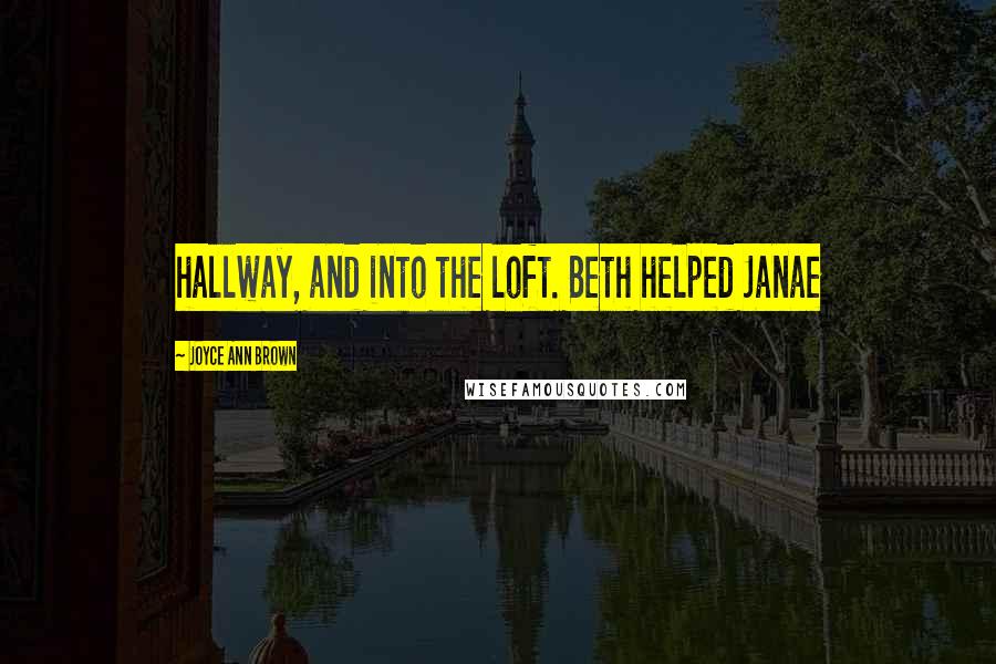 Joyce Ann Brown Quotes: hallway, and into the loft. Beth helped Janae