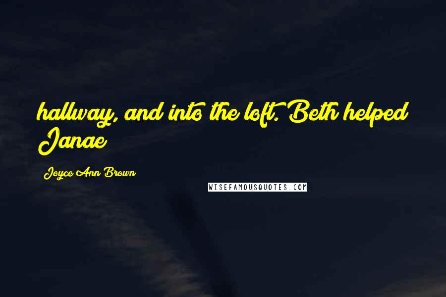 Joyce Ann Brown Quotes: hallway, and into the loft. Beth helped Janae