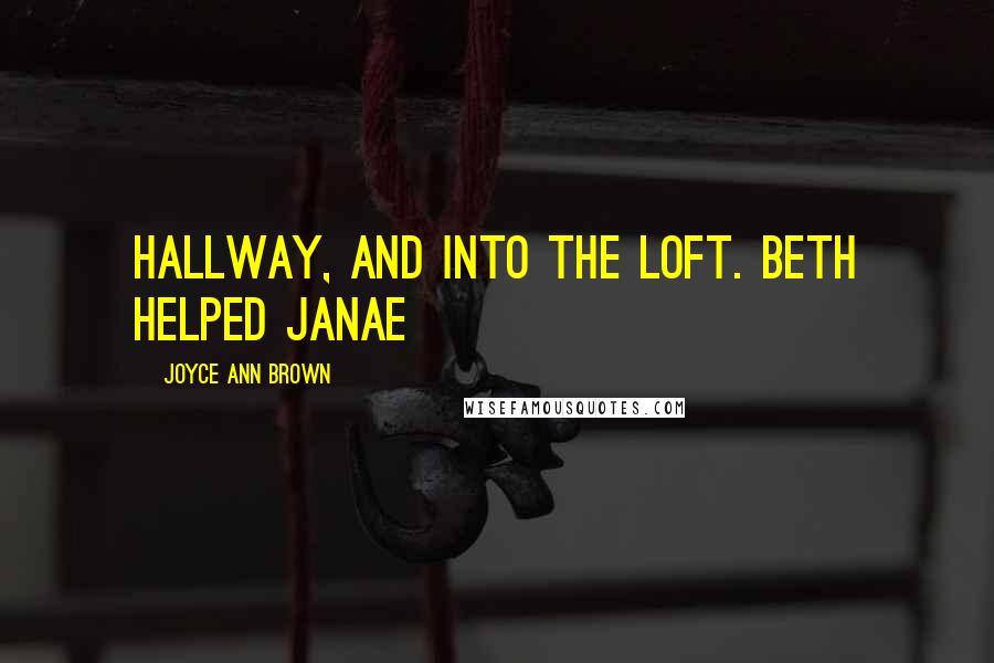 Joyce Ann Brown Quotes: hallway, and into the loft. Beth helped Janae