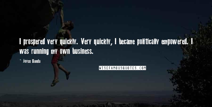 Joyce Banda Quotes: I prospered very quickly. Very quickly, I became politically empowered. I was running my own business.