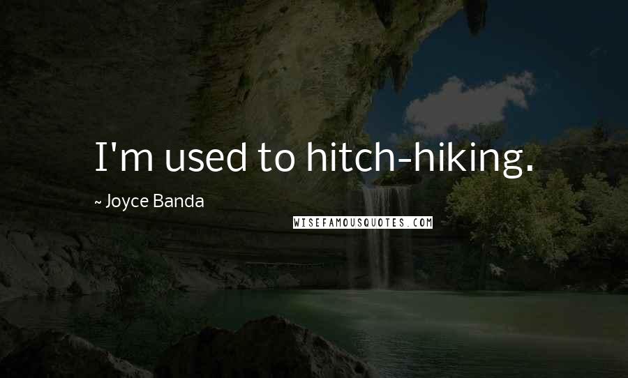 Joyce Banda Quotes: I'm used to hitch-hiking.