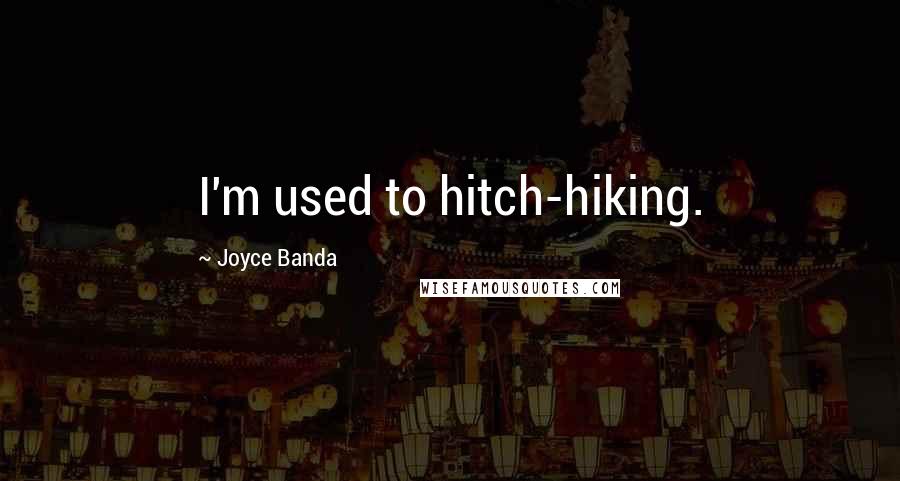 Joyce Banda Quotes: I'm used to hitch-hiking.