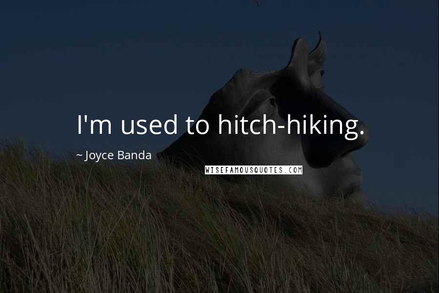 Joyce Banda Quotes: I'm used to hitch-hiking.