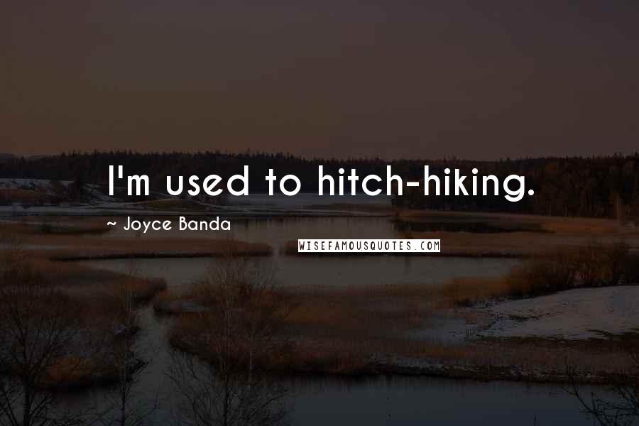 Joyce Banda Quotes: I'm used to hitch-hiking.