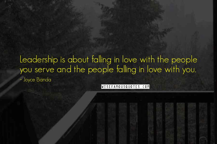 Joyce Banda Quotes: Leadership is about falling in love with the people you serve and the people falling in love with you.