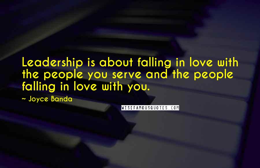 Joyce Banda Quotes: Leadership is about falling in love with the people you serve and the people falling in love with you.