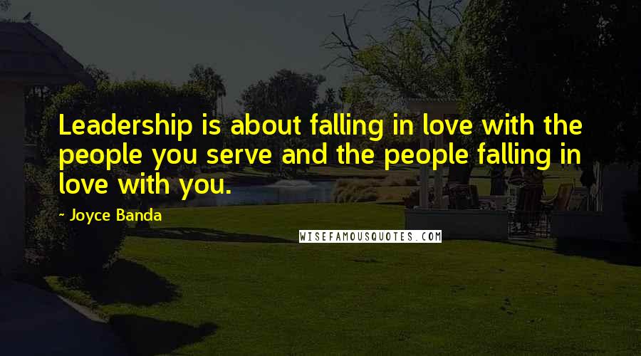 Joyce Banda Quotes: Leadership is about falling in love with the people you serve and the people falling in love with you.