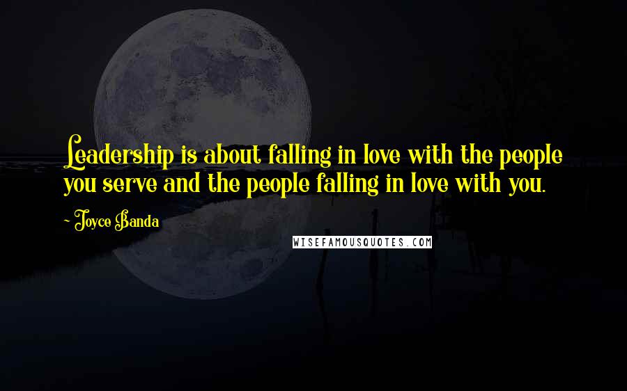 Joyce Banda Quotes: Leadership is about falling in love with the people you serve and the people falling in love with you.