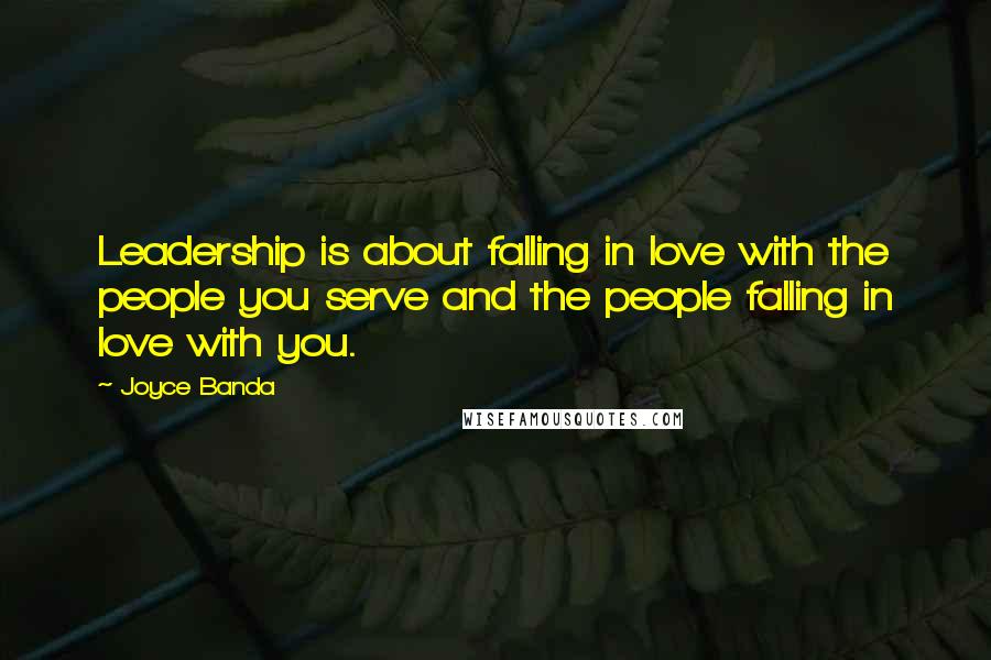 Joyce Banda Quotes: Leadership is about falling in love with the people you serve and the people falling in love with you.