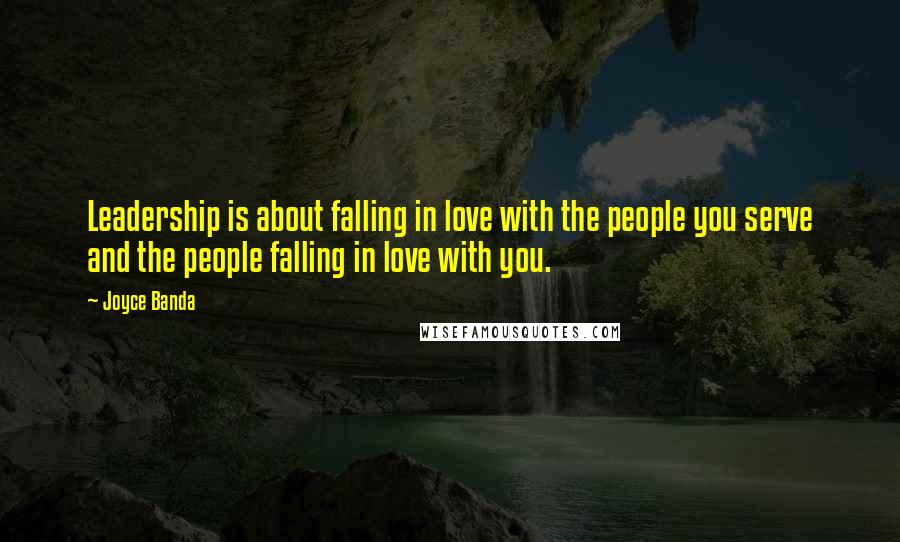 Joyce Banda Quotes: Leadership is about falling in love with the people you serve and the people falling in love with you.