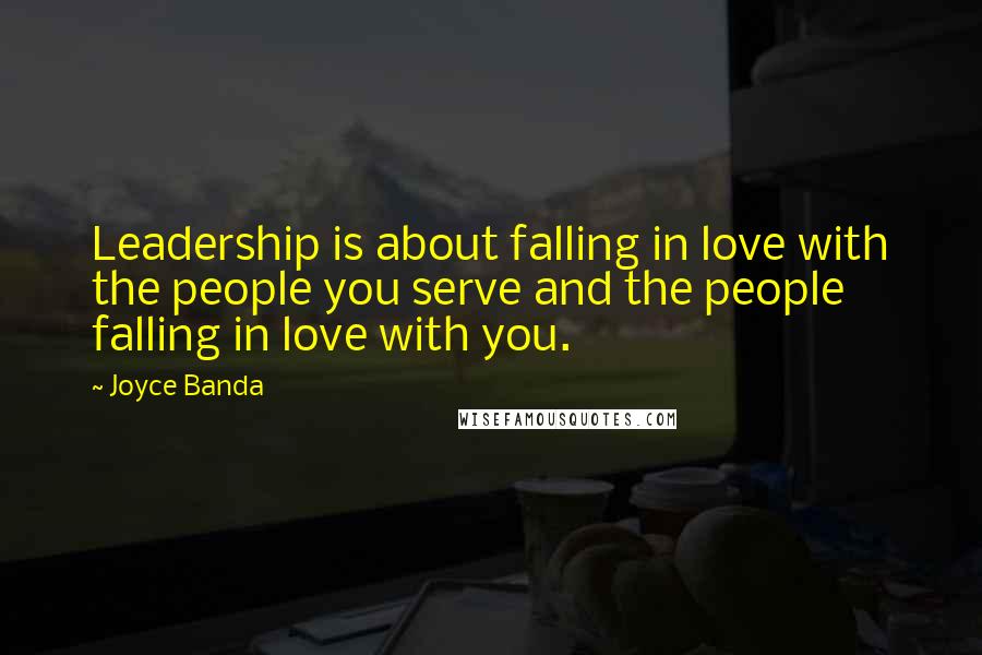 Joyce Banda Quotes: Leadership is about falling in love with the people you serve and the people falling in love with you.