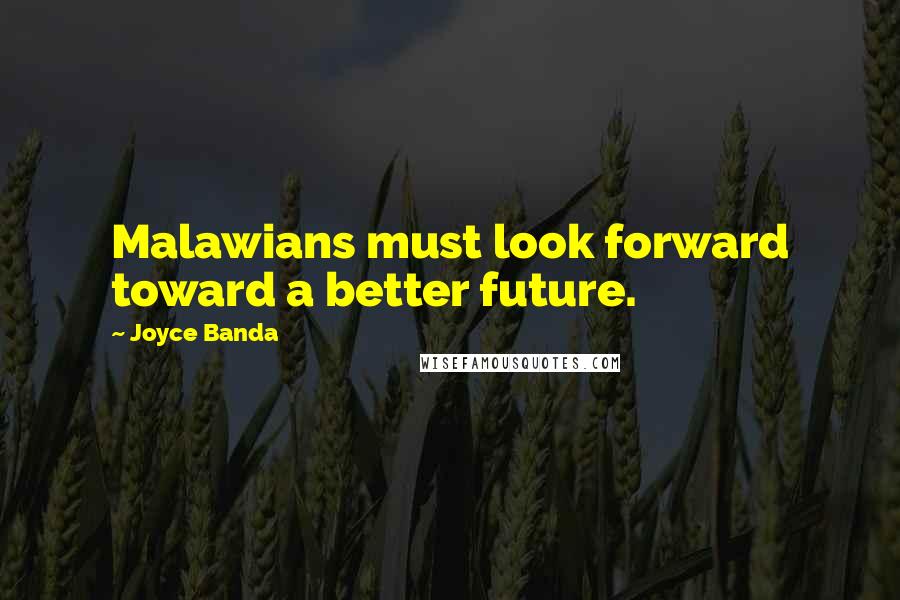 Joyce Banda Quotes: Malawians must look forward toward a better future.