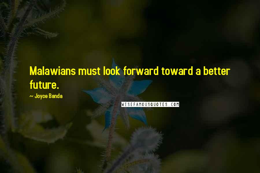 Joyce Banda Quotes: Malawians must look forward toward a better future.