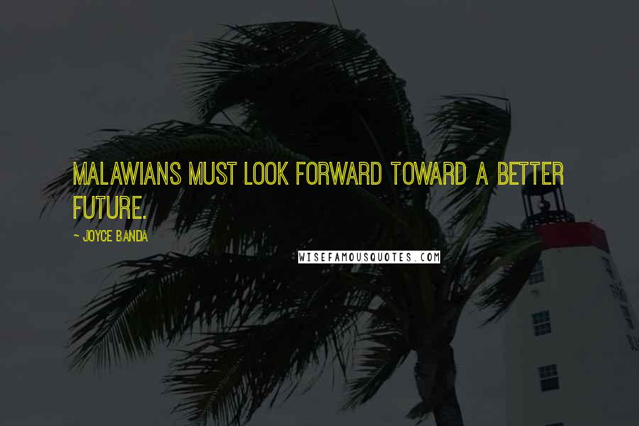 Joyce Banda Quotes: Malawians must look forward toward a better future.