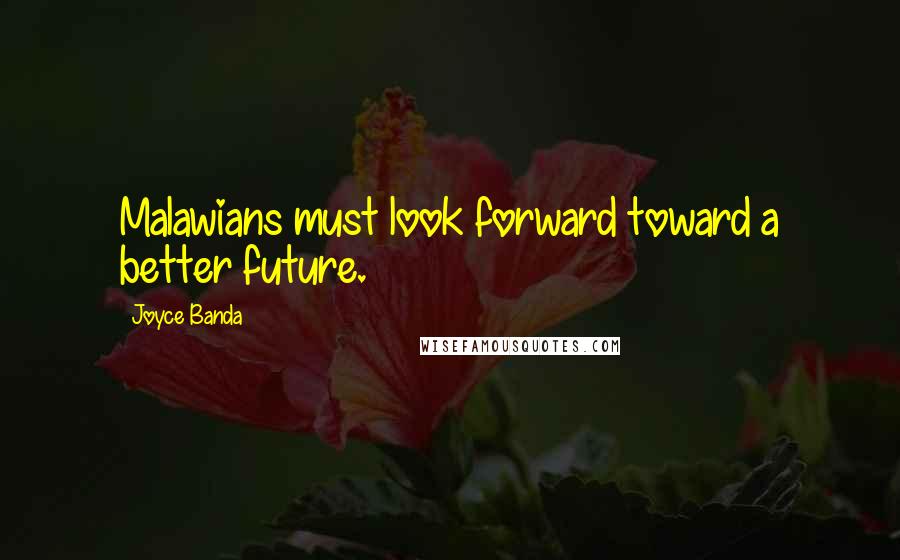 Joyce Banda Quotes: Malawians must look forward toward a better future.