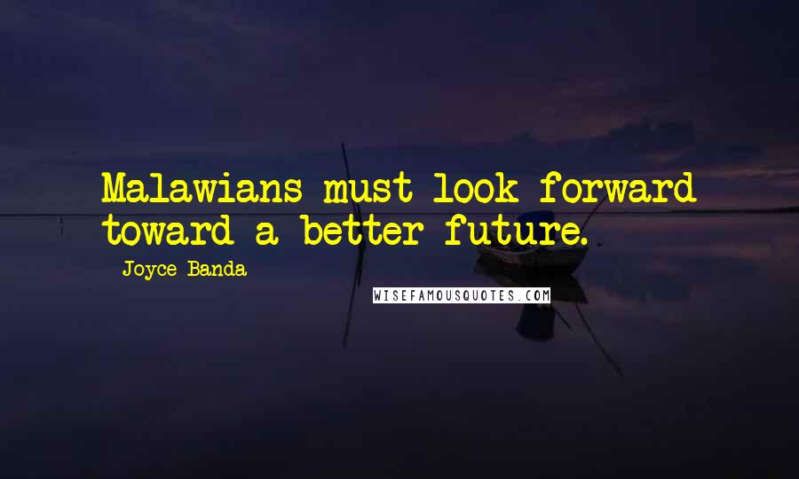 Joyce Banda Quotes: Malawians must look forward toward a better future.