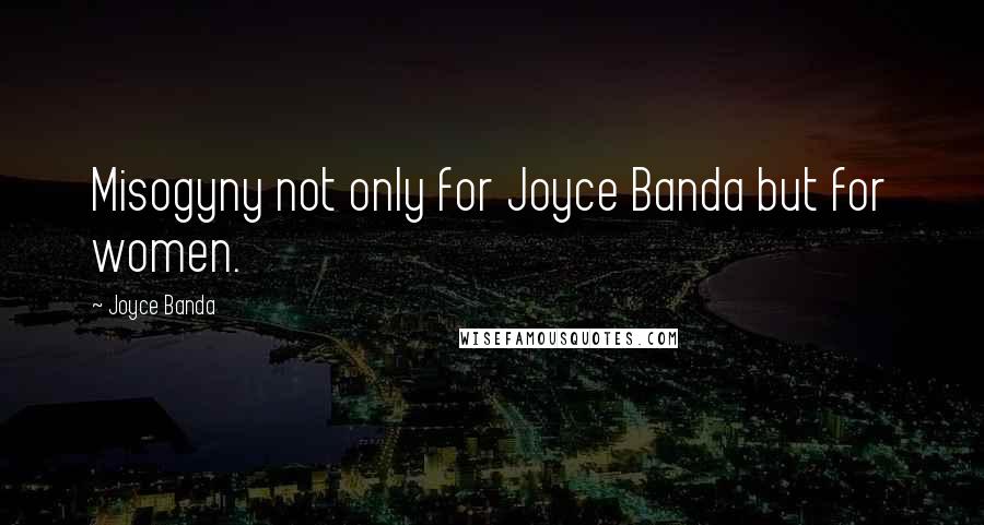 Joyce Banda Quotes: Misogyny not only for Joyce Banda but for women.