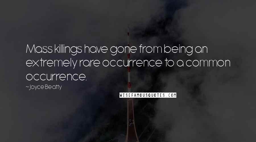 Joyce Beatty Quotes: Mass killings have gone from being an extremely rare occurrence to a common occurrence.