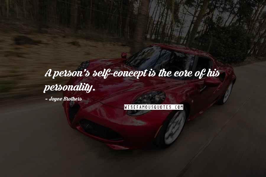 Joyce Brothers Quotes: A person's self-concept is the core of his personality.