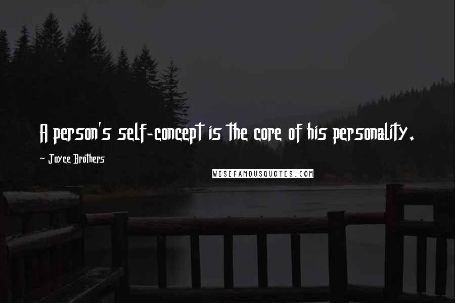 Joyce Brothers Quotes: A person's self-concept is the core of his personality.