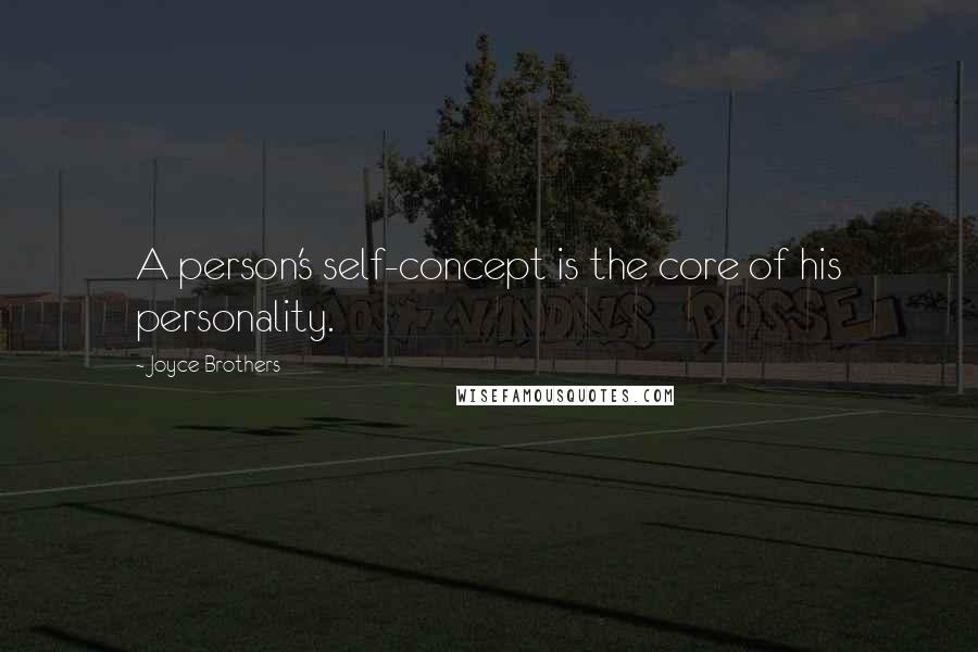 Joyce Brothers Quotes: A person's self-concept is the core of his personality.