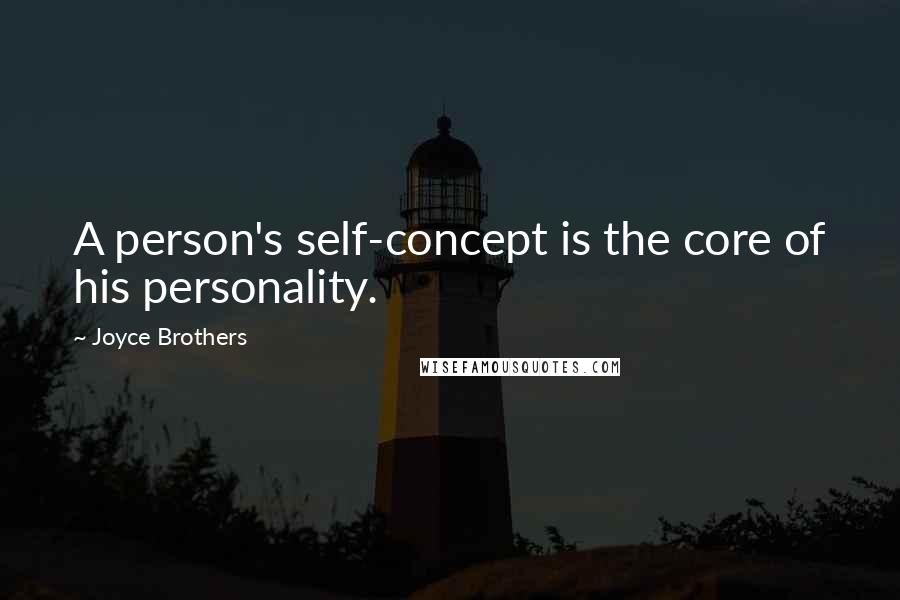 Joyce Brothers Quotes: A person's self-concept is the core of his personality.