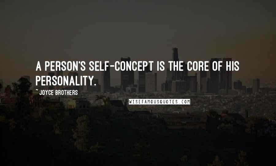 Joyce Brothers Quotes: A person's self-concept is the core of his personality.