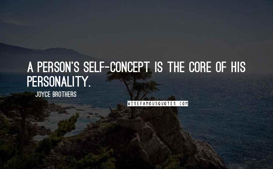 Joyce Brothers Quotes: A person's self-concept is the core of his personality.