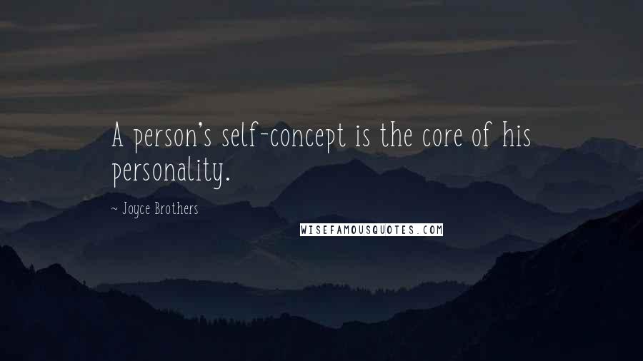 Joyce Brothers Quotes: A person's self-concept is the core of his personality.