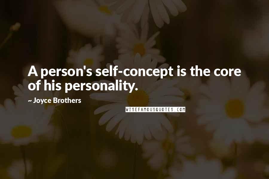 Joyce Brothers Quotes: A person's self-concept is the core of his personality.