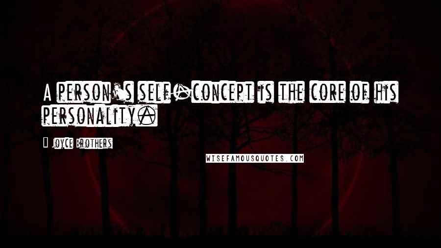 Joyce Brothers Quotes: A person's self-concept is the core of his personality.