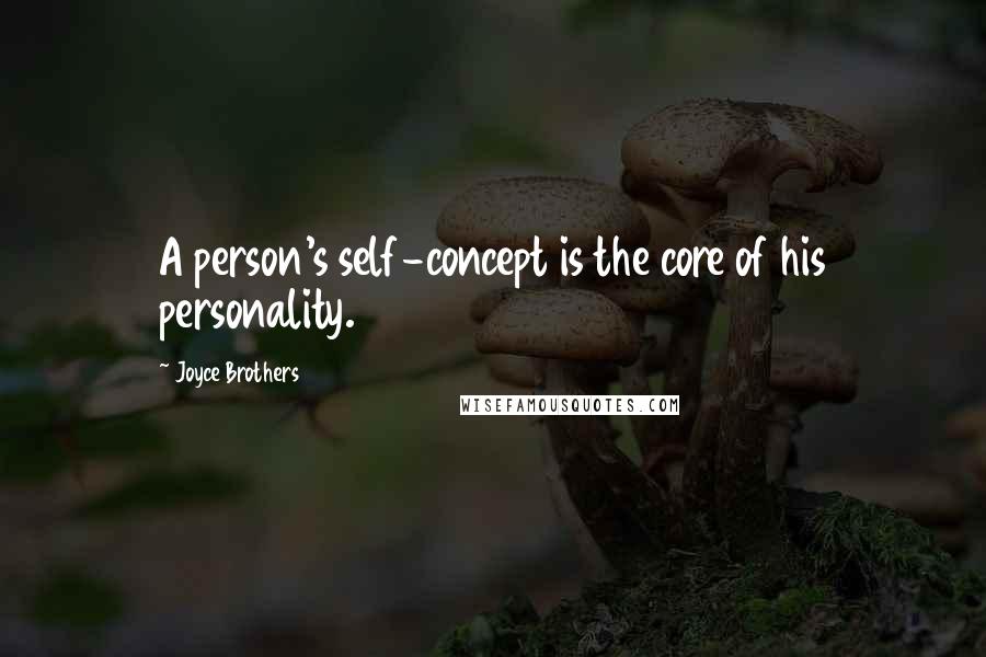 Joyce Brothers Quotes: A person's self-concept is the core of his personality.