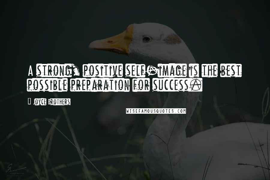 Joyce Brothers Quotes: A strong, positive self-image is the best possible preparation for success.