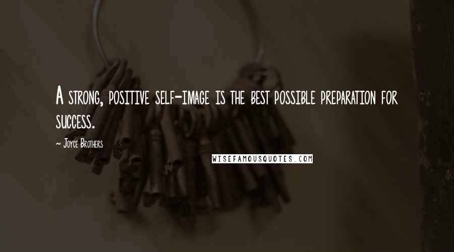 Joyce Brothers Quotes: A strong, positive self-image is the best possible preparation for success.