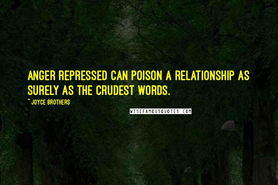 Joyce Brothers Quotes: Anger repressed can poison a relationship as surely as the crudest words.