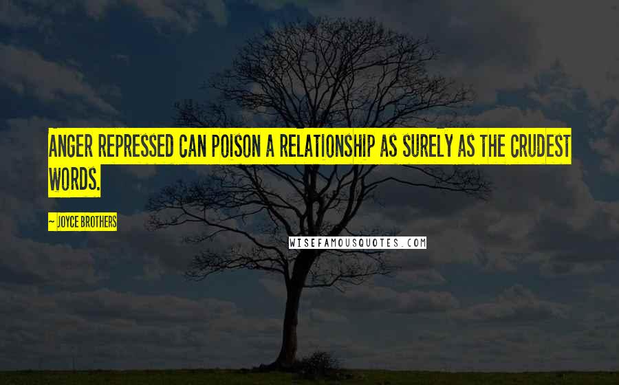 Joyce Brothers Quotes: Anger repressed can poison a relationship as surely as the crudest words.