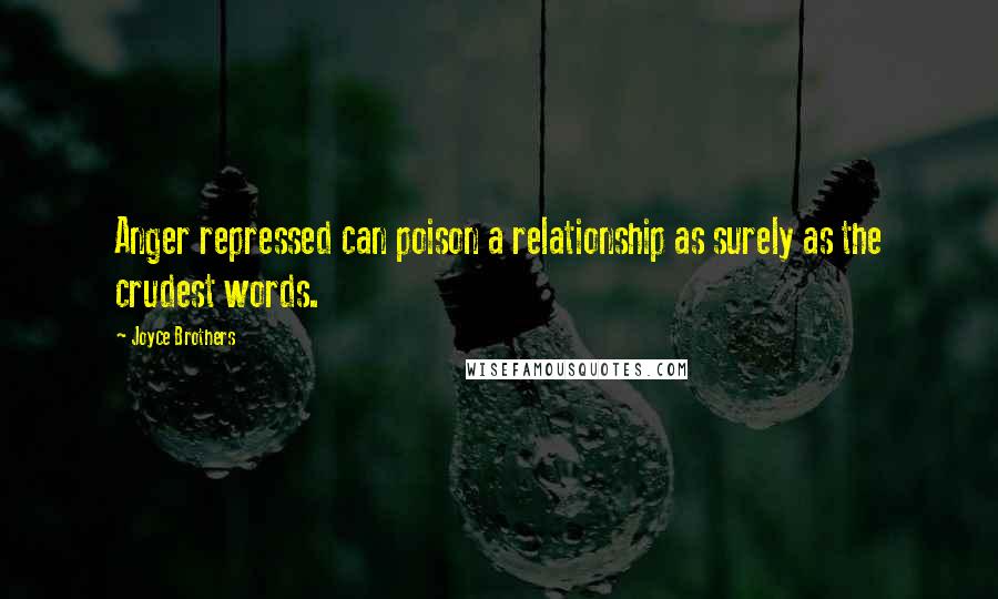 Joyce Brothers Quotes: Anger repressed can poison a relationship as surely as the crudest words.