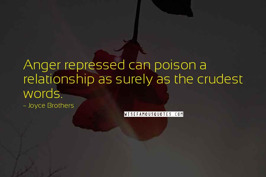 Joyce Brothers Quotes: Anger repressed can poison a relationship as surely as the crudest words.