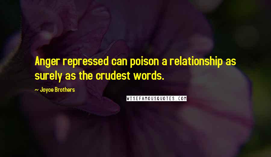Joyce Brothers Quotes: Anger repressed can poison a relationship as surely as the crudest words.