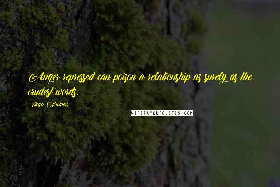 Joyce Brothers Quotes: Anger repressed can poison a relationship as surely as the crudest words.