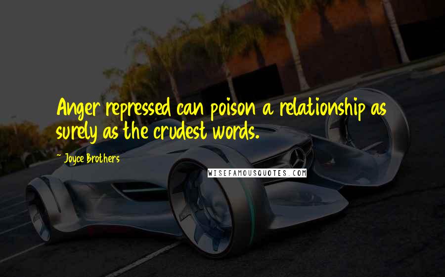 Joyce Brothers Quotes: Anger repressed can poison a relationship as surely as the crudest words.