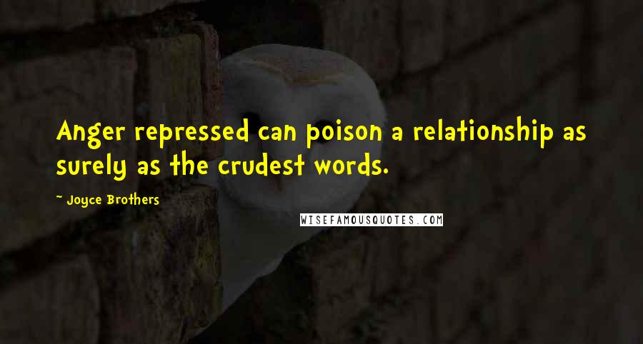 Joyce Brothers Quotes: Anger repressed can poison a relationship as surely as the crudest words.