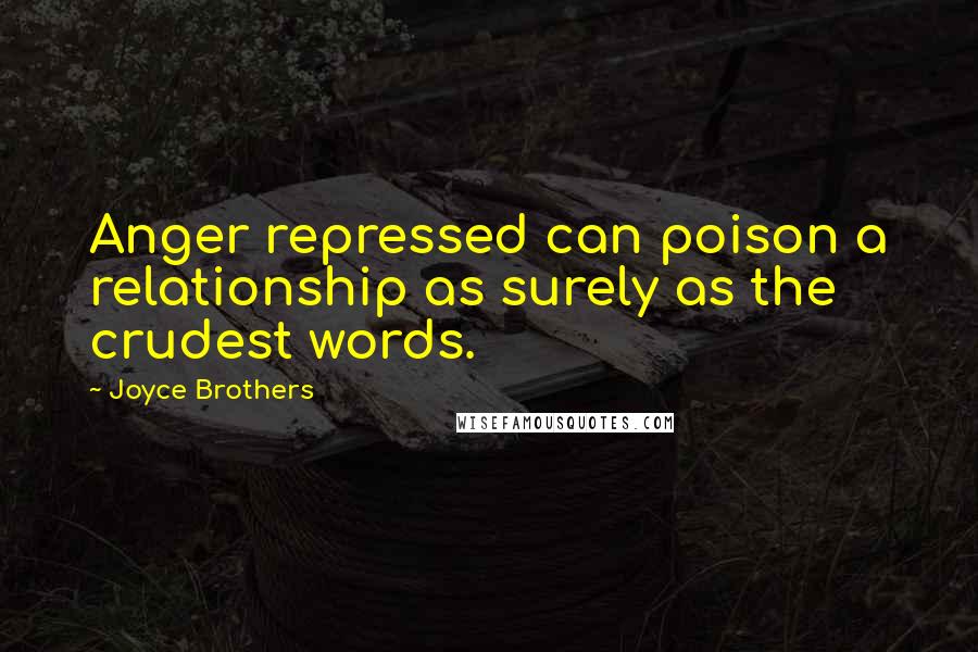 Joyce Brothers Quotes: Anger repressed can poison a relationship as surely as the crudest words.