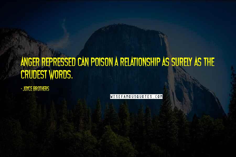 Joyce Brothers Quotes: Anger repressed can poison a relationship as surely as the crudest words.