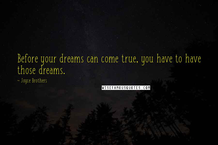 Joyce Brothers Quotes: Before your dreams can come true, you have to have those dreams.