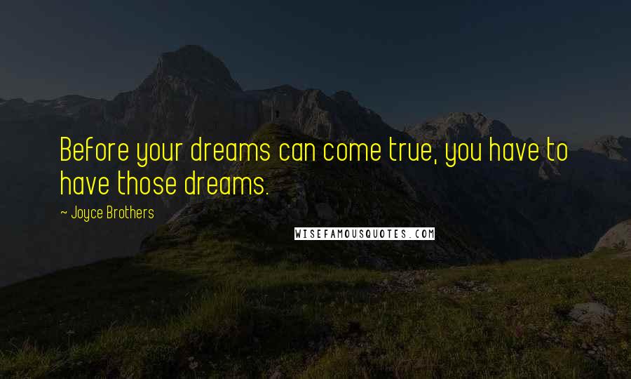 Joyce Brothers Quotes: Before your dreams can come true, you have to have those dreams.