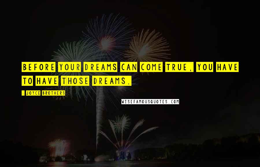 Joyce Brothers Quotes: Before your dreams can come true, you have to have those dreams.